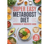 Super Easy Metaboost Diet Cookbook by Meredith Shirk: Targeted Fat-Burning Recipes to Balance Hormones, Boost Metabolism, and Support Weight Loss - Based on the Metaboost Connection