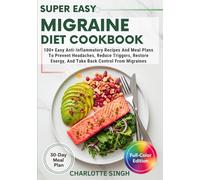 Super Easy Migraine Diet Cookbook: 100+ Easy Anti-Inflammatory Recipes And Meal Plans To Prevent Headaches, Reduce Triggers, Restore Energy, And Take Back Control From Migraines