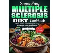 Super Easy Multiple Sclerosis Diet Cookbook: Delicious, Nutritious, and Simple Recipes to Manage MS Symptoms, Reduce Inflammation, and Boost Energy Naturally