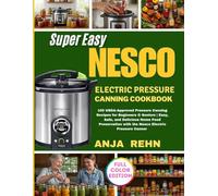 Super Easy NESCO electric Pressure Canning Cookbook: 100 USDA-Approved Pressure Canning Recipes for Beginners & Seniors | Easy, Safe, and Delicious ... with the Nesco Electric Pressure Canner