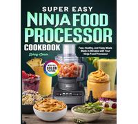Super Easy Ninja Food Processor Cookbook: Fast, Healthy, and Tasty Meals Made in Minutes with Your Ninja Food Processor