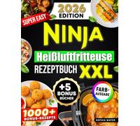 Super Easy Ninja Heißluftfritteuse Rezeptbuch: Das XXL farbige Airfryer Kochbuch mit schnellen & gesunden Rezepten | Inkl. Nährwerten & Garzeiten