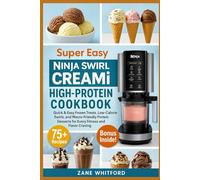 Super Easy Ninja Swirl CREAMi High-Protein Cookbook: Quick & Easy Frozen Treats, Low-Calorie Swirls, and Macro-Friendly Protein Desserts for Every Fitness and Flavor Craving