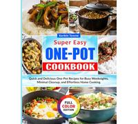 Super Easy One-Pot Cookbook: Quick and Delicious One-Pot Recipes for Busy Weeknights, Minimal Cleanup, and Effortless Home Cooking