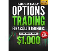 Super Easy Options Trading for Absolute Beginners: Learn the Step-by-Step System to Start Trading Options and Generate Passive Income in Just 30 Days - Even If You’ve Never Touched the Stock Market