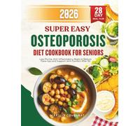 Super Easy Osteoporosis Diet Cookbook for Seniors: Balanced Meals with Vitamin D and Protein to Support Bone Strength and Stability After 50