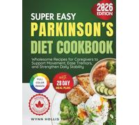 Super Easy Parkinson’s Diet Cookbook: Wholesome Recipes for Caregivers to Support Movement, Ease Tremors and Strengthen Daily Stability