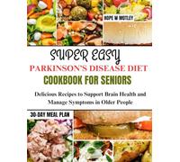 Super Easy Parkinson’s Disease Diet Cookbook for Seniors: Delicious Recipes to Support Brain Health and Manage Symptoms in Older People