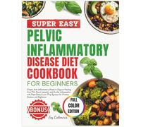 Super Easy Pelvic inflammatory disease diet Cookbook: Simple, Anti-Inflammatory Meals to Support Healing from PID, Boost Immunity, and Soothe ... Recipes for Women, Seniors, and Beginners