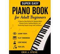Super Easy Piano Book for Adult beginners: A Step-by-Step Method for Reading Music, Playing Chords, Building Rhythm, and Performing Popular Songs with Confidence