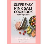 Super Easy Pink Salt Cookbook for Beginners: Eat Healthy, Support Longevity & Control Weight - A Science-Backed Guide with Easy Recipes and a Complete 30-Day Meal Plan