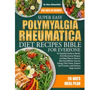 SUPER EASY POLYMYALGIA RHEUMATICA DIET RECIPES BIBLE FOR EVERYONE: An Essential Guide to Gentle, Anti-Inflammatory Recipes and Meal Plans to Reduce ... Joint Function, and Enhance Daily Comfort