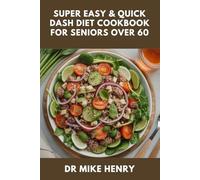SUPER EASY & QUICK DASH DIET COOKBOOK FOR SENIORS OVER 60: Heart-Healthy, Low-Sodium Recipes to Lower Blood Pressure and Boost Energy