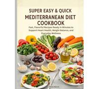 Super Easy & Quick Mediterranean Diet Cookbook: Fast, Flavorful Recipes Ready in Minutes to Support Heart Health, Weight Balance, and Everyday Wellness