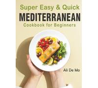 Super Easy & Quick Mediterranean Diet Cookbook for Beginners: 100+ Healthy 30-Minute Recipes for Daily Energy & Wellness
