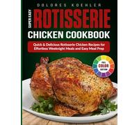 Super Easy Rotisserie Chicken Cookbook: Quick & Delicious Rotisserie Chicken Recipes for Effortless Weeknight Meals and Easy Meal Prep