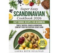 Super Easy Scandinavian Cookbook 2026: Cozy Nordic Recipes for Beginners - Simple Swedish, Danish & Norwegian Comfort Food for Everyday Hygge Living