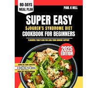 Super Easy Sjogren's Syndrome Diet Cookbook For Beginners 2025: Flavorful Food Plans for Long-Term Immune Support