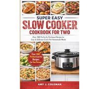 Super Easy Slow Cooker Cookbook for Two: Over 100 Perfectly Portioned Recipes for Easy & Delicious Crock Pot Homemade Meals