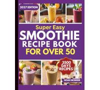 Super Easy Smoothies Recipe Book for Over 50: Fast, Simple Smoothies for Adults Over 50 | Blend Low-Sugar, Naturally Sweet Recipes with Everyday Ingredients for Energy, Weight Control & Vitality