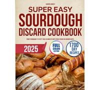 Super Easy Sourdough Discard Cookbook: From Throwaway to Tasty Table in Minutes with These Genius No-Brainer Bites