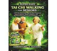 SUPER EASY TAI CHI WALKING FOR SENIORS: A 50-Day Illustrated, Step-by-Step Program to Improve Balance, Build Confidence, and Maintain Independence in Just 10 Minutes a Day
