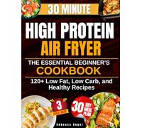 Super Easy & Tasty High Protein Diet with Air Fryer: The Essential Beginner’s Cookbook with 2100 Days of Low Fat, Low Carb, and Healthy Recipes Ready in 30 Minutes, with Meal Prep and Nutrition Tips