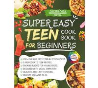 Super Easy Teen Cookbook for Beginners: 100+ Fun and Easy Step-by-Step Recipe Cooking basics for young chefs to Build Confidence, Learn Real Cooking Skills, Make Delicious Meals and Wow Family