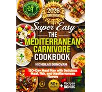 Super Easy: The Mediterranean Carnivore Cookbook: 120-Day Meal Plan with Delicious Meat, Fish, and Mediterranean Flavors.