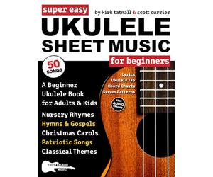 Super Easy Ukulele Sheet Music for Beginners: A Beginner Ukulele Book for Adults & Kids-50 Songs with TAB, Chord Charts, Strum Patterns + Free Audio!