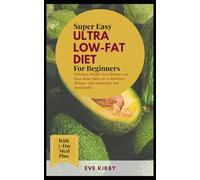 Super Easy Ultra-Low-Fat Diet for Beginners: Delicious Weight-Loss Recipes and Easy Meal Plans for a Healthier, Slimmer Life-Naturally and Sustainably