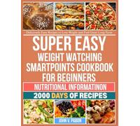 SUPER EASY WEIGHT WATCHING SMARTPOINTS COOKBOOK FOR BEGINNERS: Deliciously Easy Recipes to Lose Weight and Feel Great Long -Term
