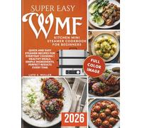 Super Easy WMF Kitchen Mini Steamer cookbook for beginners: Quick and Easy Steamer Recipes for Everyday Cooking | Healthy Meals, Simple Ingredients, Perfect Results Every Time