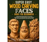 Super Easy Wood Carving Faces Book for Beginners: A Step-by-Step Visual Guide to Fix Awkward Proportions, Carve Believable Eyes, Noses, Mouths, Hair, and Create Expressive Faces with Few Tools