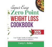 Super Easy Zero Point Weight Loss Cookbook 2025: Lose Weight, Healthy & Delicious No Point Recipes Book for Beginners