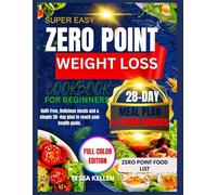 SUPER EASY ZERO POINT WEIGHT LOSS COOKBOOK FOR BEGINNERS: Guilt-free, Delicious Meals and a Simple 28-Day Plan to Reach Your Health Goals.