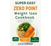 Super Easy Zero Point Weight loss Cookbook: Stress-Free Zero Point Recipes To Lose Weight Fast And Enjoy Every Meal, 100+ Delicious, No-Counting Dishes With A Simple 30-Day Meal Plan