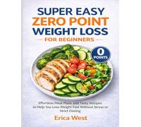 SUPER EASY ZERO POINT WEIGHT LOSS FOR BEGINNERS: Effortless Meal Plans and Tasty Recipes to Help You Lose Weight Fast Without Stress or Strict Dieting