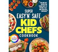 Super Easy'n' Safe Kid Chefs Cookbook: Fun and Safe Recipes for Young Chefs to Explore, Play, and Cook with Confidence | Full Color Edition