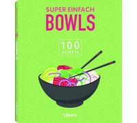 Super Einfach Bowls: Nährstoffreich, ausgewogen, einfach - Bowls für einen gesunden Lebensstil