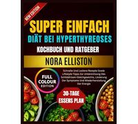 SUPER EINFACH DIÄT BEI HYPERTHYREOSES KOCHBUCH UND RATGEBER: "Schnelle Und Leckere Rezepte Sowie Lifestyle-Tipps Zur Unterstützung Des Schilddrüsen-Gleichgewichts, Linderung Der Symptome Und...