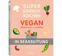 Super Einfach Kochen Vegan: Rezepte mit 3-6 Zutaten (Tascabile)
