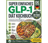 SUPER EINFACHE GLP-1 DIÄT KOCHBUCH: Proteinreiche, einfache Rezepte für den Gewichtsverlust mit appetithemmenden Medikamenten