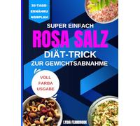 Super einfacher Diättrick mit rosa Salz zum Abnehmen: Schnelle und einfache, anfängerfreundliche Rezepte zum Fettverbrennen, Ankurbeln des Stoffwechsels, Steigern der Energie