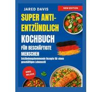 SUPER EINFACHES ENTZÜNDUNGSHEMMENDES KOCHBUCH FÜR BESCHÄFTIGTE MENSCHEN: Schnelle, nahrhafte Mahlzeiten mit klaren Schritten für hektische Zeitpläne und tägliche Balance