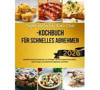 Super einfaches Keto-Diät-Kochbuch für schnelles Abnehmen: Schnelle fettreiche Kreationen für Anfänger, die eine bessere Gesundheit, mehr Energie und schlankere Ergebnisse anstreben