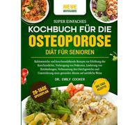 SUPER EINFACHES KOCHBUCH FÜR DIE OSTEOPOROSE-DIÄT FÜR SENIOREN: Kalziumreiche und knochenstärkende Rezepte zur Erhöhung der Knochendichte, Vorbeugung ... Entzündungen, Verbesserung des Gleichgewichts