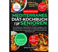 Super Einfaches Kochbuch Mit Mediterraner Ernährung Für Senioren: Ein vollständiger, wissenschaftlich fundierter Leitfaden mit der 30-Minuten-Methode ... die Langlebigkeit, Herzgesundheit, Vitalität