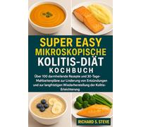 SUPER EINFACHES MIKROSKOPISCHE-KOLITIS-DIÄT KOCHBUCH: Über 100 darmheilende Rezepte und 30-Tage-Mahlzeitenpläne zur Linderung von Entzündungen und zur ... Wiederherstellung der Kolitis-Erleichterung