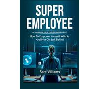 Super Employee: How to Empower Yourself with AI and Not Get Left Behind